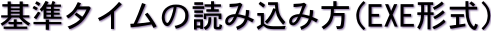 基準タイムの読み込み方(exe形式)